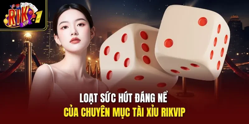 Loạt sức hút đáng nể của chuyên mục tài xỉu Rikvip
