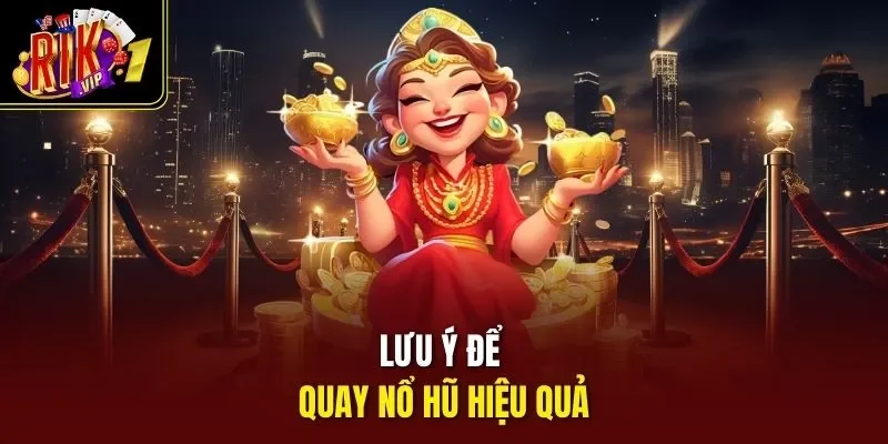 Lưu ý để quay nổ hũ hiệu quả